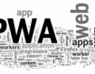 Tout savoir sur les progressive web Apps